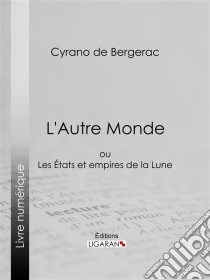 L'Autre Mondeou Les Etats et empires de la Lune. E-book. Formato EPUB ebook di Ligaran