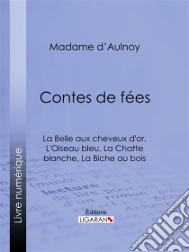 Contes de fées : La Belle aux cheveux d'or, L'Oiseau bleuLa Chatte blanche, La Biche au bois. E-book. Formato EPUB ebook di Ligaran