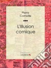 L&apos;Illusion comique. E-book. Formato EPUB ebook