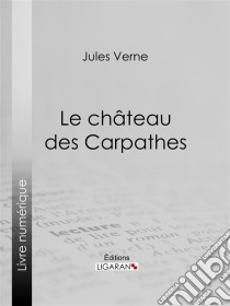 Le Château des Carpathes. E-book. Formato EPUB ebook di Jules Verne