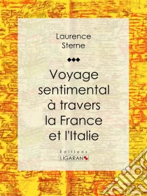 Voyage sentimental à travers la France et l'Italie. E-book. Formato EPUB ebook di Ligaran