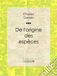 De l’origine des espècesThéorie de l’évolution, sélection naturelle et fondements de la biologie moderne. E-book. Formato EPUB ebook