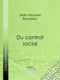 Du contrat socialPhilosophie politique, souveraineté, volonté générale : comprendre les fondements de l’État légitime et de la démocratie moderne. E-book. Formato EPUB ebook