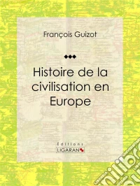 Histoire de la civilisation en Europe. E-book. Formato EPUB ebook
