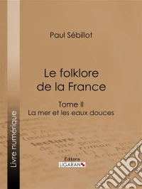 Le Folk-Lore de la FranceLa Mer et les Eaux Douces - Tome deuxième. E-book. Formato EPUB ebook