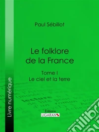 Le Folk-Lore de la FranceLe Ciel et la Terre - Tome premier. E-book. Formato EPUB ebook