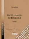 Rome, Naples et FlorenceTome premier. E-book. Formato EPUB ebook