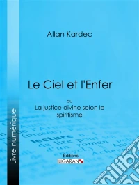 Le Ciel et l'Enferou La Justice Divine selon le Spiritisme. E-book. Formato EPUB ebook