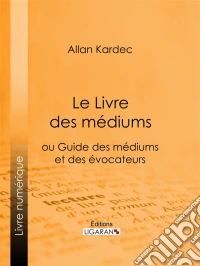 Le Livre des MédiumsGuide complet du spiritisme, de la médiumnité et des pratiques spirites. E-book. Formato EPUB ebook