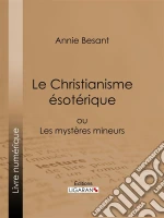 Le Christianisme Ésotérique: ou Les Mystères Mineurs. E-book. Formato EPUB