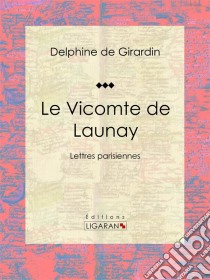 Le Vicomte de LaunayLettres parisiennes. E-book. Formato EPUB ebook di Ligaran