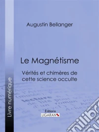 Le MagnétismeVérités et chimères de cette science occulte. E-book. Formato EPUB ebook
