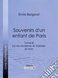 Souvenirs d'un enfant de ParisLa vie moderne, le Voltaire, le nom - Tome III. E-book. Formato EPUB ebook