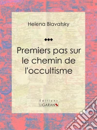 Premiers pas sur le chemin de l'occultisme. E-book. Formato EPUB ebook