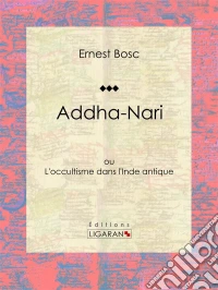 Addha-Nariou L'occultisme dans l'Inde antique. E-book. Formato EPUB ebook