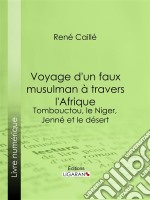 Voyage d&apos;un faux musulman à travers l&apos;AfriqueTombouctou, le Niger, Jenné et le désert. E-book. Formato EPUB ebook