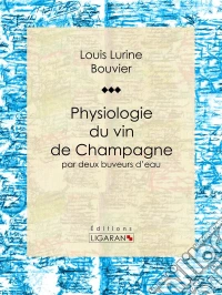 Physiologie du vin de Champagnepar deux buveurs d'eau. E-book. Formato EPUB ebook