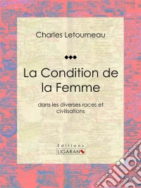 La Condition de la Femmedans les diverses races et civilisations. E-book. Formato EPUB ebook