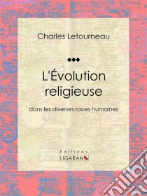 L'Évolution religieusedans les diverses races humaines. E-book. Formato EPUB ebook di Ligaran