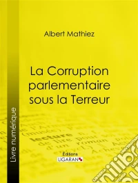 La Corruption parlementaire sous la Terreur. E-book. Formato EPUB ebook
