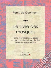 Le Livre des masquesPortraits symbolistes, gloses et documents sur les écrivains d'hier et d'aujourd'hui. E-book. Formato EPUB ebook