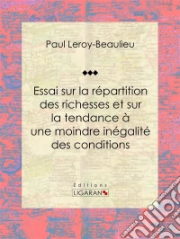 Essai sur la répartition des richesses et sur la tendance à une moindre inégalité des conditions. E-book. Formato EPUB ebook
