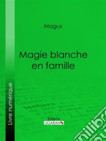 Magie blanche en famille. E-book. Formato EPUB ebook di Ligaran