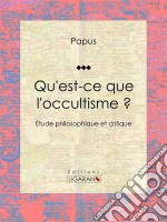 Qu&apos;est-ce que l&apos;occultisme ?Étude philosophique et critique. E-book. Formato EPUB ebook