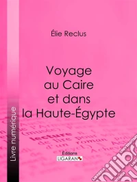 Voyage au Caire et dans la Haute-Égypte. E-book. Formato EPUB ebook