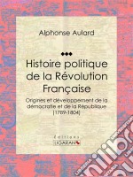 Histoire politique de la Révolution françaiseOrigines et développement de la démocratie et de la République (1789-1804). E-book. Formato EPUB ebook