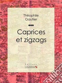 Caprices et zigzags. E-book. Formato EPUB ebook di Théophile Gautier