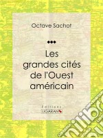 Les grandes cités de l&apos;Ouest américainTableau de moeurs américaines. E-book. Formato EPUB ebook