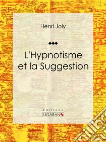 L'Hypnotisme et la Suggestion. E-book. Formato EPUB ebook di Ligaran