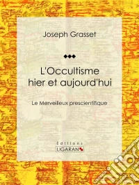 L'Occultisme hier et aujourd'huiLe Merveilleux prescientifique. E-book. Formato EPUB ebook