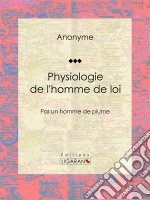 Physiologie de l&apos;homme de loiPar un homme de plume. E-book. Formato EPUB ebook