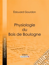 Physiologie du Bois de Boulogne. E-book. Formato EPUB ebook di Ligaran