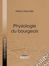 Physiologie du bourgeois. E-book. Formato EPUB ebook di Ligaran