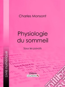 Sous les pavotsPhysiologie du sommeil. E-book. Formato EPUB ebook di Ligaran