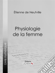 Physiologie de la femme. E-book. Formato EPUB ebook di Ligaran