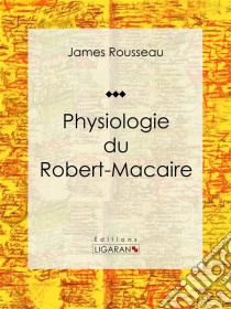 Physiologie du Robert-Macaire. E-book. Formato EPUB ebook di Ligaran