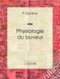 Physiologie du buveur. E-book. Formato EPUB ebook