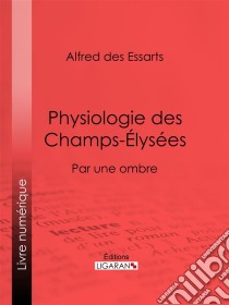 Physiologie des Champs-ÉlyséesPar une ombre. E-book. Formato EPUB ebook di Ligaran