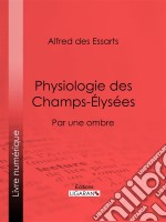 Physiologie des Champs-ÉlyséesPar une ombre. E-book. Formato EPUB ebook