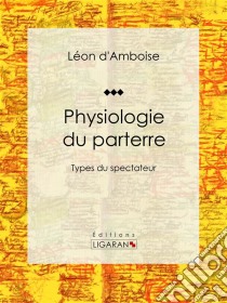 Physiologie du parterreTypes du spectateur. E-book. Formato EPUB ebook di Ligaran