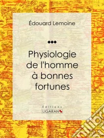 Physiologie de l'homme à bonnes fortunes. E-book. Formato EPUB ebook di Ligaran