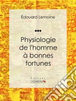 Physiologie de l&apos;homme à bonnes fortunes. E-book. Formato EPUB ebook