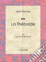 La Thébaïdeou Les Frères Ennemis. E-book. Formato EPUB ebook