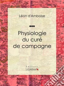 Physiologie du curé de campagne. E-book. Formato EPUB ebook di Ligaran