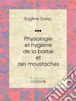 Physiologie et hygiène de la barbe et des moustaches. E-book. Formato EPUB ebook