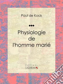 Physiologie de l'homme marié. E-book. Formato EPUB ebook di Ligaran